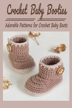 Paperback Crochet Baby Booties: Adorable Patterns for Crochet Baby Boots: Easy Crochet Baby Booties for Beginners Book