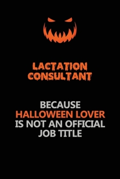 Lactation Consultant Because Halloween Lover Is Not An Official Job Title: Halloween Scary Pumpkin Jack O'Lantern 120 Pages 6x9 Blank Lined Paper Notebook Journal