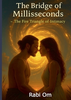 The Bridge of Milliseconds: The Fire Triangle of Intimacy