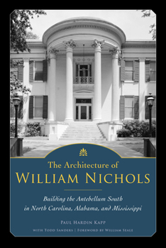 Hardcover The Architecture of William Nichols: Building the Antebellum South in North Carolina, Alabama, and Mississippi Book