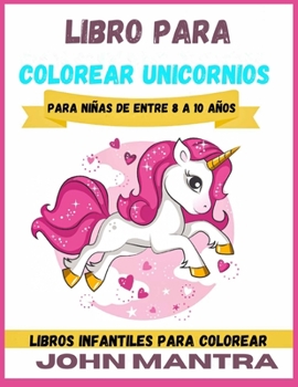 Libro para Colorear Unicornios: Para niñas de entre 8 a 10 años (Libros infantiles para colorear)