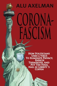 Paperback Corona-Fascism: How Politicians Used a Virus to Eliminate Privacy, Enrich Themselves, and Put the Final Nail In Liberty's Coffin Book