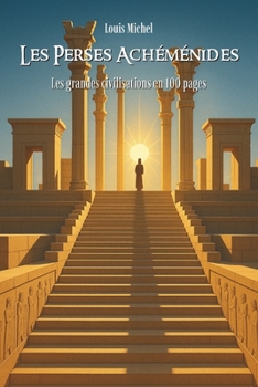 Les Perses Achéménides: Les grandes civilisations en 100 pages (French Edition)
