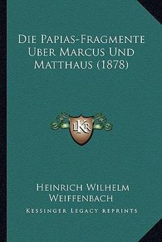 Paperback Die Papias-Fragmente Uber Marcus Und Matthaus (1878) [German] Book