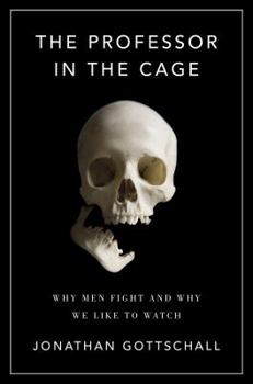Hardcover The Professor in the Cage: Why Men Fight and Why We Like to Watch Book
