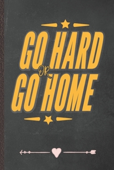 Paperback Go Hard or Go Home: Funny Lined Notebook Journal For Workout Gym Yoga Running, Unique Special Inspirational Birthday Gift, College 6 X 9 1 Book