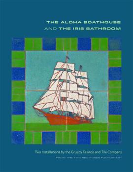 Hardcover The Aloha Boathouse and the Iris Bathroom: Two Installations by the Grueby Faience and Tile Company Book