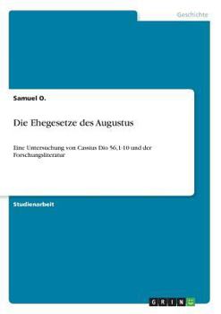 Paperback Die Ehegesetze des Augustus: Eine Untersuchung von Cassius Dio 56,1-10 und der Forschungsliteratur [German] Book