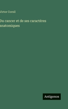 Du cancer et de ses caractéres anatomiques (French Edition)
