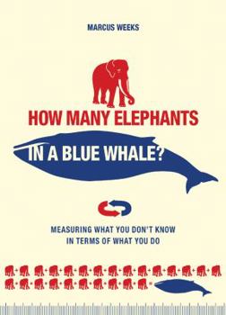Paperback How Many Elephants in a Blue Whale?: Measuring What You Don't Know in Terms of What You Do Book