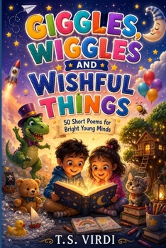 Paperback GIGGLES, WIGGLES AND WISHFUL THINGS: 50 Short Poems for Bright Young Minds Book