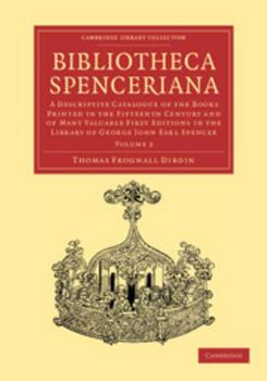 Paperback Bibliotheca Spenceriana: A Descriptive Catalogue of the Books Printed in the Fifteenth Century and of Many Valuable First Editions in the Library of G Book