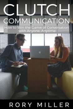 Paperback Clutch Communication: How to Win the Game of Conversation with Anyone, Anytime Book