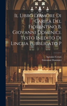 Hardcover Il libro d'amore di carità del Fiorentino b. Giovanni Dominici. Testo inedito di lingua pubblicato p [Italian] Book