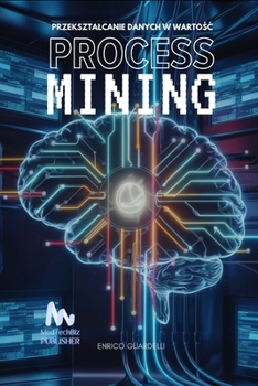 PROCESS MINING PRZEKSZTALCANIE DANYCH W WARTOSC (Polish Edition)