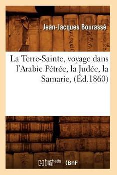 Paperback La Terre-Sainte, Voyage Dans l'Arabie Pétrée, La Judée, La Samarie, (Éd.1860) [French] Book