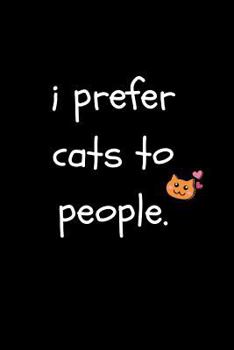 I Prefer Cats to People: Funny Sarcastic Blank Lined Notebook for Cat Lovers and Owners at Work, the Office and for Co-Workers (Adult Banter De