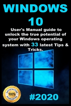 Paperback Windows 10: 2020 User Guide to Unlock the True Potential of your Windows Operating System with 33 Latest Tips & Tricks Book