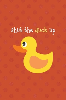 Paperback Shut The Duck Up: All Purpose 6x9 Blank Lined Notebook Journal Way Better Than A Card Trendy Unique Gift Orange Points Rubber Duck Book