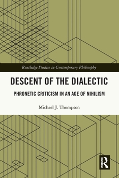 Descent of the Dialectic : Phronetic Criticism in an Age of Nihilism