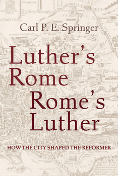 Paperback Luther's Rome, Rome's Luther: How the City Shaped the Reformer Book