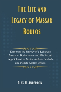 The Life and Legacy of Massad Boulos: Exploring the Journey of a Lebanese American Businessman and His Recent Appointment as Senior Advisor on Arab ... Vision: Profiling Key Administration Figures)