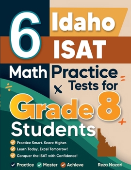 Paperback 6 Idaho ISAT Math Practice Tests for Grade 8 Students: A Complete Guide to Building Math Mastery and Excelling on the Idaho ISAT Test Book