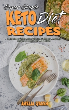 Hardcover Super Simple Keto Diet Recipes: A Beginner's Guide With Quick and Delicious Ketogenic Recipes to Boost Your Metabolism Book