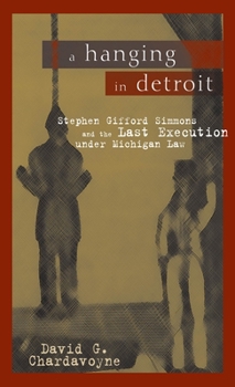 Paperback A Hanging in Detroit: Stephen Gifford Simmons and the Last Execution Under Michigan Law Book