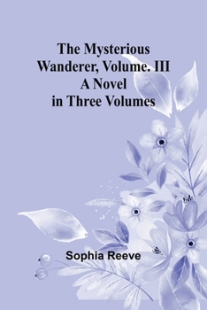Paperback The Mysterious Wanderer, Volume. III; A Novel in Three Volumes Book