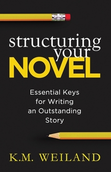 Structuring Your Novel: Essential Keys for Writing an Outstanding Story - Book #3 of the Helping Writers Become Authors