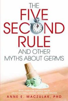 Paperback The Five-Second Rule and Other Myths about Germs: What Everyone Should Know about Bacteria, Viruses, Mold, and Mildew Book