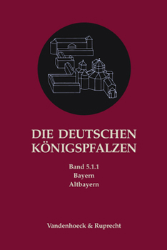 Hardcover Die Deutschen Königspfalzen. Band 5: Bayern: Teilband 1.1: Altbayern [German] Book