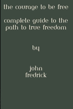 Paperback The courage to be free: Complete guide to the path to true freedom Book