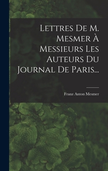 Hardcover Lettres De M. Mesmer À Messieurs Les Auteurs Du Journal De Paris... [French] Book