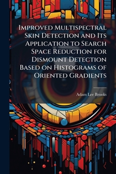 Paperback Improved Multispectral Skin Detection and Its Application to Search Space Reduction for Dismount Detection Based on Histograms of Oriented Gradients Book