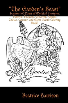 The Garden's Beast: Features 100 Pages of Mythical Creatures, Demons, Dragons, Unicorns, Angels, Zodiac, Centaur, and More (Adult Coloring Book)