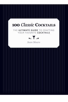 Hardcover 100 Classic Cocktails: The Ultimate Guide to Crafting Your Favorite Cocktails Book