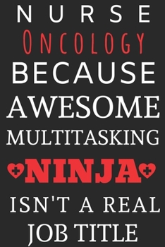 Paperback Nurse Oncology Because Awesome Multitasking Ninja Isn't A Real Job Title: Perfect Gift For A Nurse (100 Pages, Blank Notebook, 6 x 9) (Cool Notebooks) Book