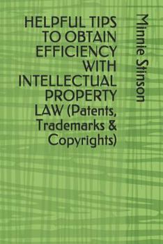 Paperback Helpful Tips to Obtain Efficiency with Intellectual Property Law (Patents, Trademarks & Copyrights) Book