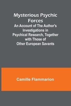 Paperback Mysterious Psychic Forces; An Account of the Author's Investigations in Psychical Research, Together with Those of Other European Savants Book