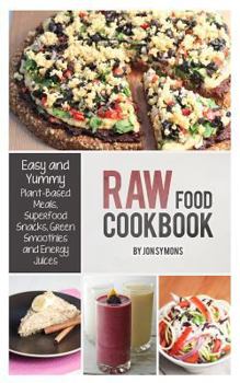 Paperback Raw Food Cookbook: Easy and Yummy Plant-Based Meals, Superfood Snacks, Green Smoothies and Energy Juices Book