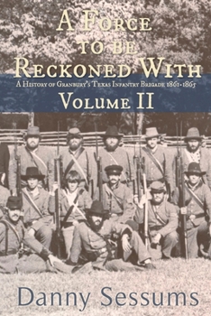 Paperback A Force to Be Reckoned With: (A History of Granbury's Texas Infantry Brigade 1861-1865) Book