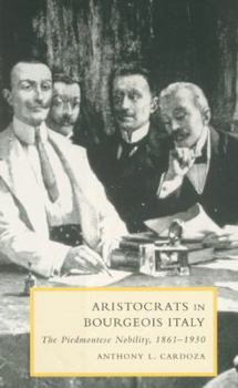 Paperback Aristocrats in Bourgeois Italy: The Piedmontese Nobility, 1861-1930 Book