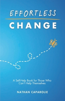 Paperback Effortless Change: A Self-Help Book for Those Who Can't Help Themselves Book