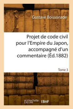 Paperback Projet de Code Civil Pour l'Empire Du Japon, Accompagné d'Un Commentaire. Tome 3 [French] Book