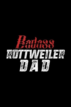 badass Rottweiler Dad: Rottweiler Dad Funny Father's Day Rottie Dog Badass Journal/Notebook Blank Lined Ruled 6x9 100 Pages