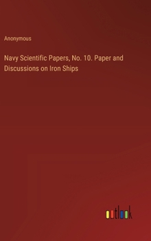 Hardcover Navy Scientific Papers, No. 10. Paper and Discussions on Iron Ships Book