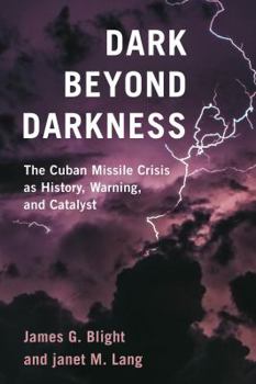 Hardcover Dark Beyond Darkness: The Cuban Missile Crisis as History, Warning, and Catalyst Book