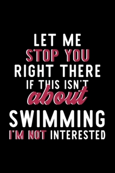 Paperback Let Me Stop You Right There If This Isn't About Swimming I'm Not Interested: Notebook for Swimming Lover - Great Christmas & Birthday Gift Idea for Sw Book